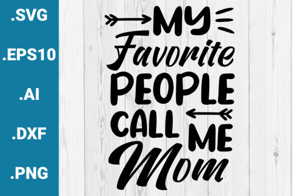 My Favorite People Call Me Mom Quote: Graphics & Crafts